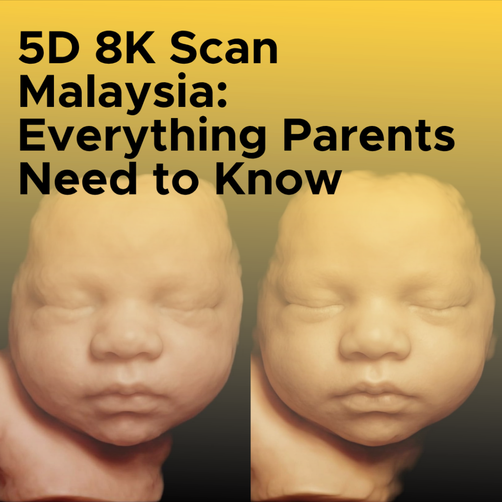 5D 8K Scan Malaysia: Everything Parents Need to Know​
