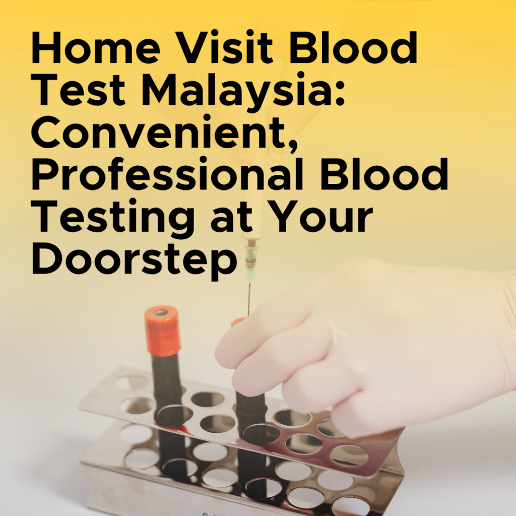 Home Visit Blood Test Malaysia Convenient, Professional Blood Testing at Your Doorstep